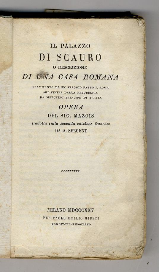 Il palazzo di Scauro o descrizione di una casa romana frammento di un viaggio fatto a Roma sul finire della repubblica da Meroviro principe di Svevia opera del sig. Mazois tradotta sulla seconda edizione francese da A. Sergent - François Mazois - copertina