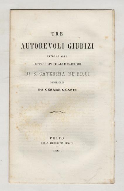 Tre autorevoli giudizi intorno alle Lettere spirituali e familiari di S. Caterina de' Ricci pubblicate da Cesare Guasti - Augusto Conti - copertina