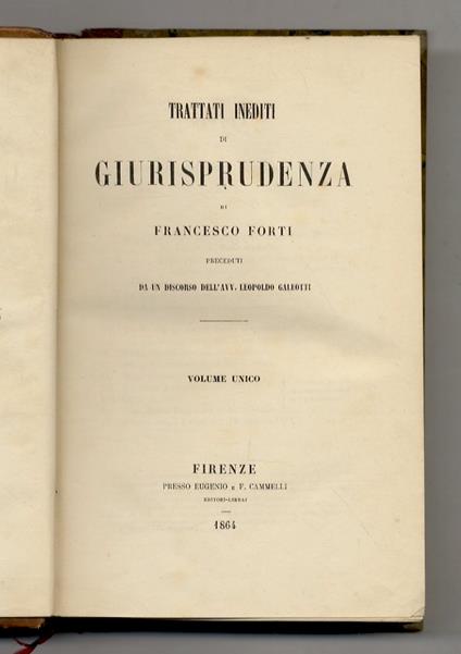 Trattati inediti di giurisprudenza. Preceduti da un discorso dell'Avv. Leopoldo Galeotti. Volume unico - Francesco Forte - copertina