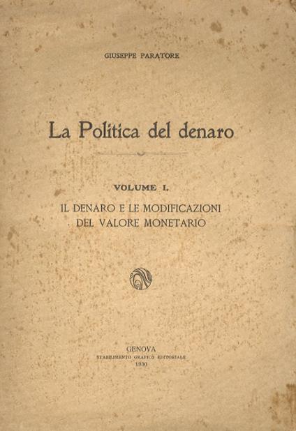 La Politica del denaro. Volume I: Il denaro e le modificazioni del valore monetario [Unico pubblicato] - Giuseppe Paratore - copertina