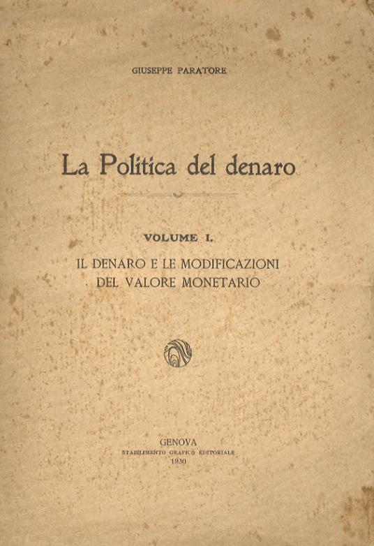 La Politica del denaro. Volume I: Il denaro e le modificazioni del valore monetario [Unico pubblicato] - Giuseppe Paratore - copertina