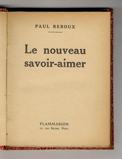 Le nouveau savoir-aimer. (La nature et l'amour - Pureté - Voici l'instant - La famille et l'amour - Solitude - Sens interdits - Les moeurs qui peinent et qui cognent - Quelques mois après... - La vie sociale et l'amour - Celles qui sont hors de cours - Paul Reboux - copertina