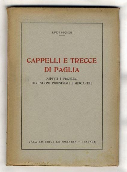 Cappelli e trecce di paglia. Aspetti e problemi di gestione industriale e mercantile - Luigi Bellini - copertina