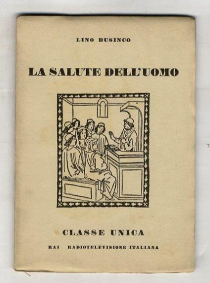 La salute dell'uomo. (Gli insetti e le infezioni - L'allergia - Il raffreddore - Il reumatismo - L'angina pectoris - L'esaurimento nervoso - La carie dentaria - Digiunare per guarire - Gerontologia, geriatria e i problemi della vecchiaia) - Lino Businco - copertina