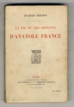La vie et les opinions d'Anatole France. (Anatole France et les hommes - A.F. et les livres - A. France et l'histoire - A.F. et la foi - A.F. et les révolutionnaires - A. France et l'ordre)