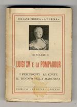 Luigi XV e la Pompadour. (I precedenti - La Corte - Il trionfo della Marchesa). Traduzione italiana di Anna Franchi