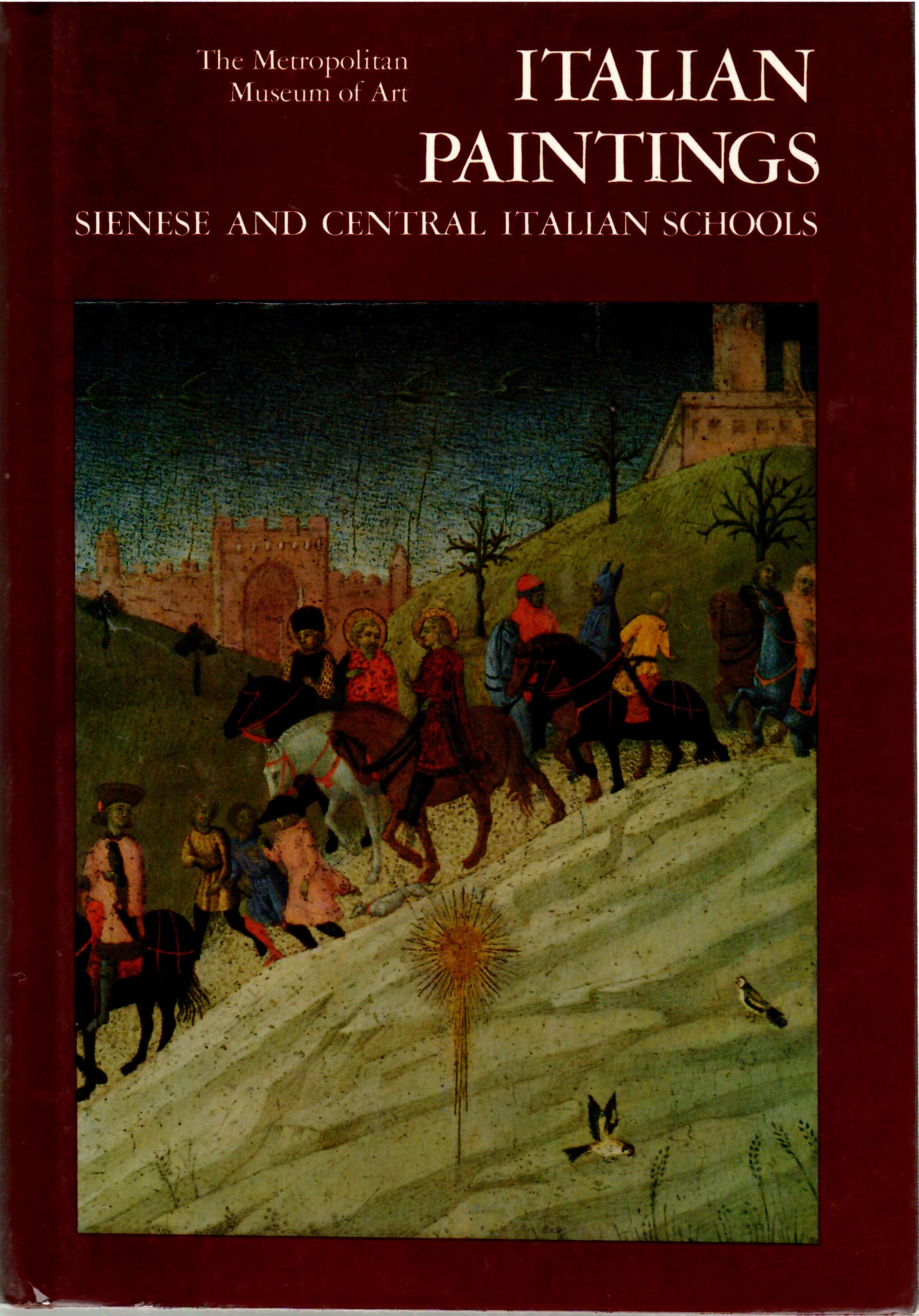Italian Paintings. A Catalogue of the Collection of the Metropolitan Museum of Art: Sienese and Central Italian Schools