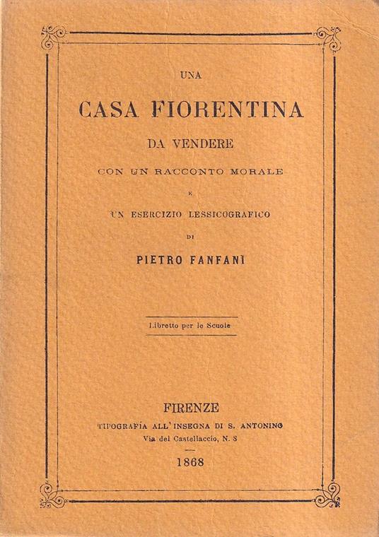 Una Casa Fiorentina Da Vendere Con Un Racconto Morale e Un Esercizio Lessicografico Di Pietro Fanfani - Pietro Fanfani - copertina