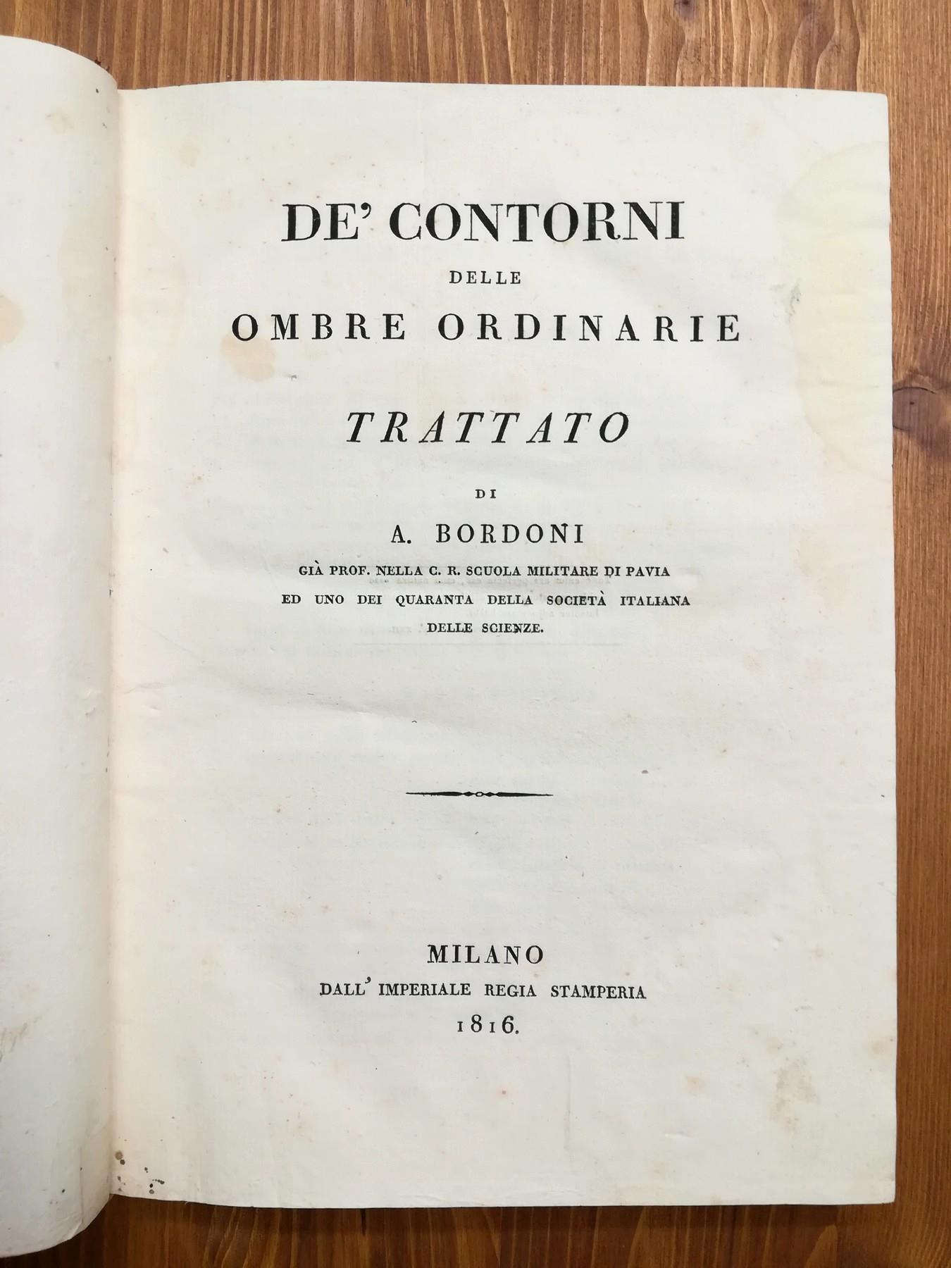 De' Contorni delle Ombre Ordinarie - Trattato di A. Bordoni già Prof. nella C. R. Scuola Militare di Pavia ed uno dei Quaranta della Sociertà Italiana delle Scienze