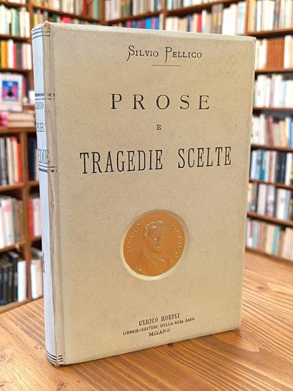 Prose e Tragedie Scelte Di Silvio Pellico Con Proemio Di Francesco D'Ovidio - Silvio Pellico - copertina