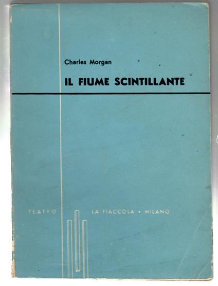 Il Fiume Scintillante. Dramma in Tre atti - Charles Morgan - copertina