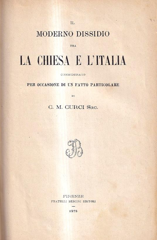 Il Moderno Dissidio Tra La Chiesa e L'italia Considerato Per Occasione Di Un Fatto Particolare - Carlo Maria Curci - copertina
