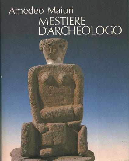 Mestiere d'Archeologo. Antologia di Scritti a cura di Carlo Belli - Amedeo Maiuri - copertina