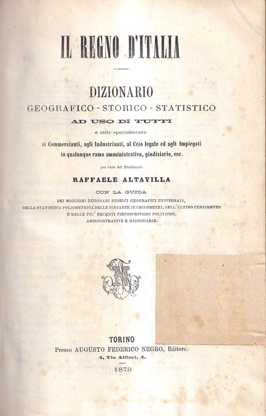 Il Regno d'Italia. Dizionario Geografico - Storico - Statistico Ad Uso Di Tutti e Utile Specialmente Ai Commercianti, Agli Industrianti, al Ceto Legale Ed Agli Impiegati in Qualunque Ramo Amministrativo, Giudiziario, Ecc - Raffaele Altavilla - copertina