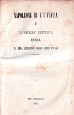 Napoleone III e l'Italia e La Civiltà Cattolica Ossia La Vera Situazione Dello Stato Papale