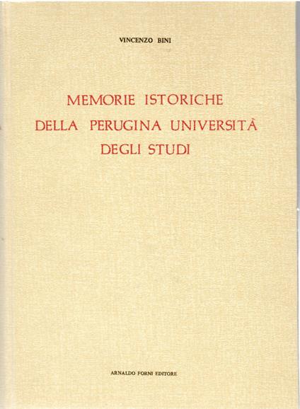 Memorie Istoriche della Perugina Università degli Studj e dei Suoi Professori. Vol. I che abbraccia la Storia dei Secoli XIII XIV e XV, parte Prima - Vincenzo Bini - copertina
