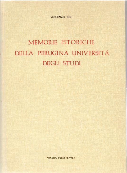 Memorie Istoriche della Perugina Università degli Studj e dei Suoi Professori. Vol. I che abbraccia la Storia dei Secoli XIII XIV e XV, parte Prima - Vincenzo Bini - copertina