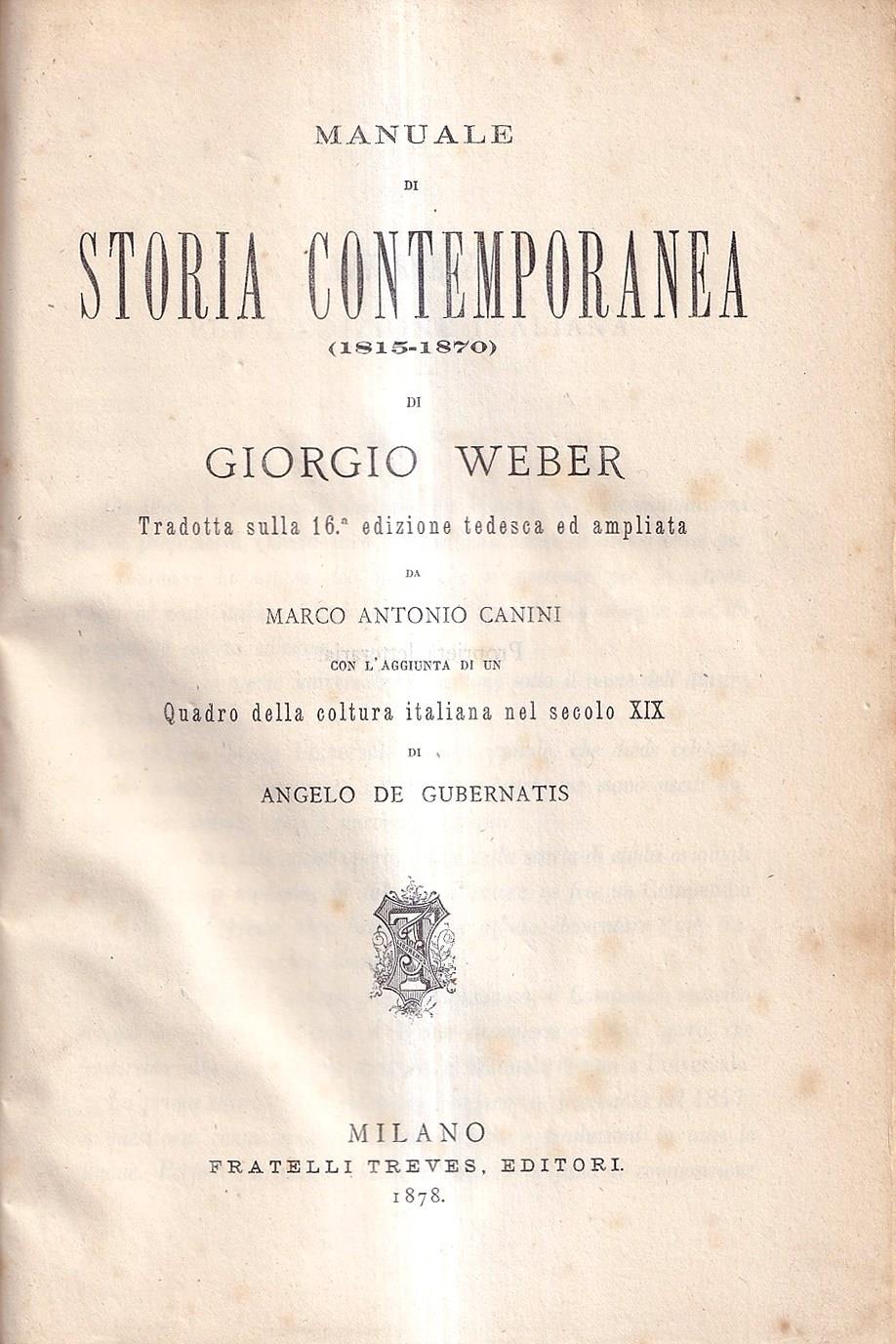Manuale Di Storia Contemporanea (1815-1870) Di Giorgio Weber, Tradotta Sulla 16 Edizione Tedesca Ed Ampliata Da Marco Antonio Canini Con L'aggiunta Di Un Quadro Della Coltura Italiana Nel Secolo XIX Di Angelo De Gubernatis