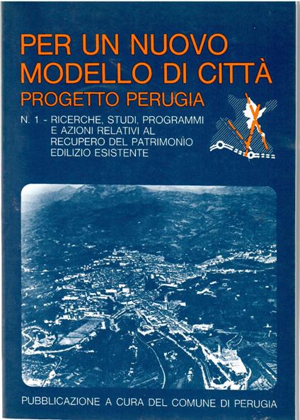 Per un nuovo Modello di Città: Progetto Perugia - N. 1, Ricerche Studi Programmi Azioni Relativi al Recupero del Patrimonio Edilizio Esistente - copertina