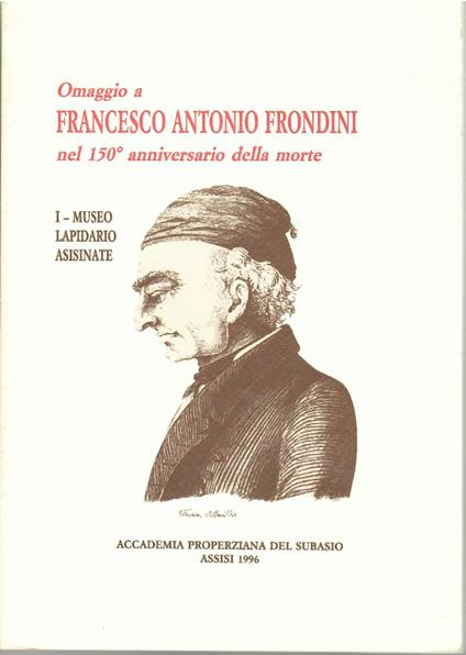 Omaggio a Francesco Antonio Frondini Nel 150° Anniversario Della Morte I Museo Lapidario Asisiate - copertina