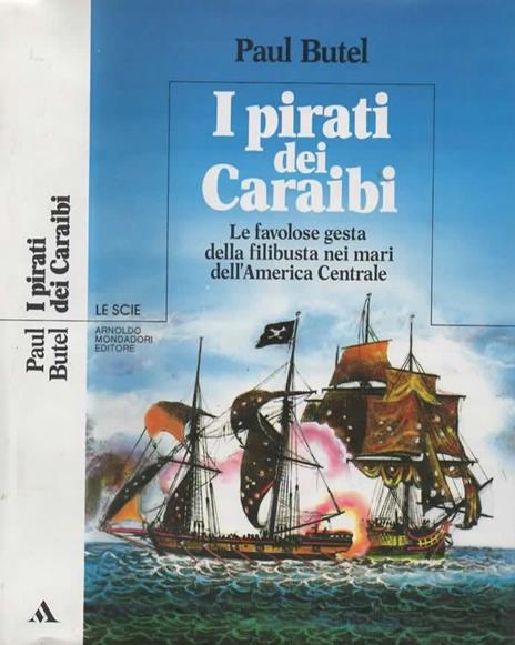 I pirati dei Caraibi. Le favolosa gesta della filibusteria nei mari dell' America Centrale - Paul Butel - copertina