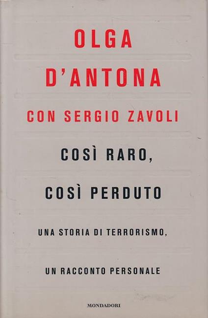 Così raro, così perduto. Una storia di terrorismo, un racconto personale - Olga D'Antona,Sergio Zavoli - copertina