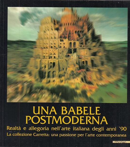 Una babele postmoderna. Realtà e allegoria nell'arte italiana degli anni '90. La collezione Carretta: una passione per l'arte contemporanea. Ediz. illustrata - copertina