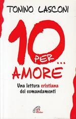 Dieci... per amore. Una lettura cristiana dei comandamenti