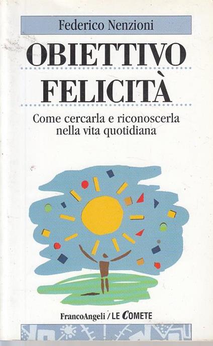 Obiettivo felicità. Come cercarla e riconoscerla nella vita quotidiana - Federico Nenzioni - copertina