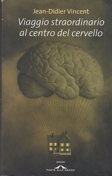 Viaggio straordinario al centro del cervello - Jean-Didier Vincent - copertina
