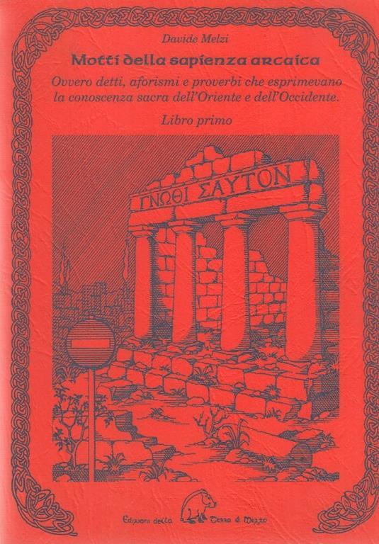 Motti della sapienza arcaica ovvero detti, aforismi e proverbi che esprimevano la conoscenza sacra dell'Oriente e dell'Occidente - Davide Melzi - copertina