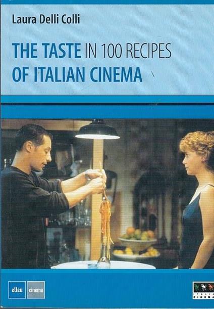 The Taste Of Italian Cinema In 100 Recipes - Laura Delli Colli - copertina
