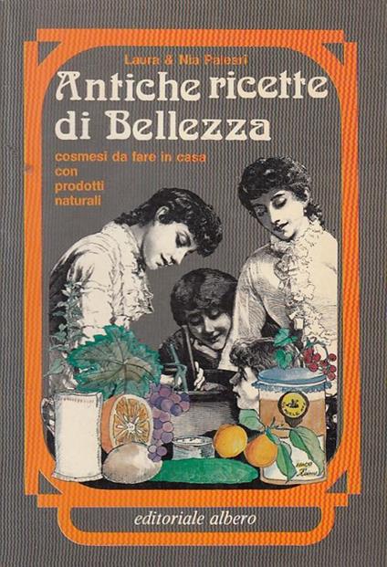 Antiche Ricette Di Bellezza Cosmesi di: Laura E Nia Paleari - copertina