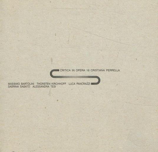 Critica in opera 16. Massimo Bartolini, Thorsten Kirchhoff, Luca Pancrazi, Sabrina Sabato, Alessandra Tesi - Cristiana Perrella - copertina