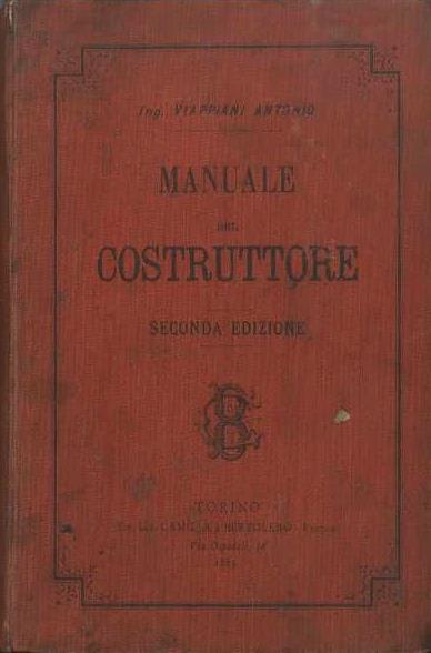 Manuale del costruttore ossia raccolta di tavole, formule e dati pratici relativi alle costruzioni in genere ed alle ferroviarie in ispecie per uso degli Ingegneri, Periti in costruzioni, Misuratori ed Assistenti