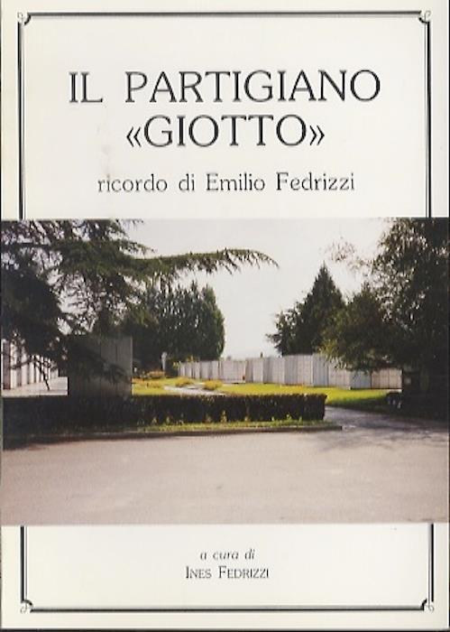 Il partigiano ?Giotto?: ricordo di Emilio Fedrizzi