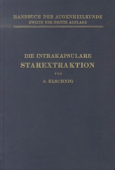 Handbuch der gesamten Augeheilkunde: begrundet von A. Graefe und Th. Saemisch fortgefuhrt von C. Hess, herausgegeben von Th. Axenfeld und A. Elsching: zweite und dritte Auflage: die intrakapsulare Starextration