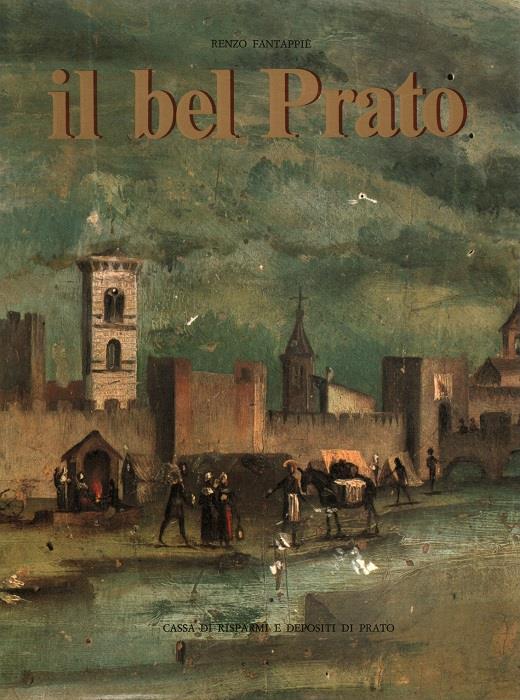 Il  bel Prato: 1. Ritratto di Prato citta d'arte con la Guida delle memorie storiche di Luigi Fontanelli (1855); 2. Schede di tesori d'arte di Prato con illustrazioni iconografiche e documentarie