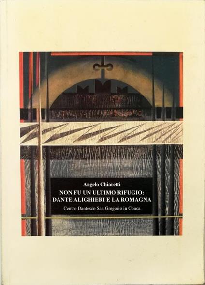 Non fu un ultimo rifugio: Dante Alighieri e la Romagna - Angelo Chiaretti - copertina