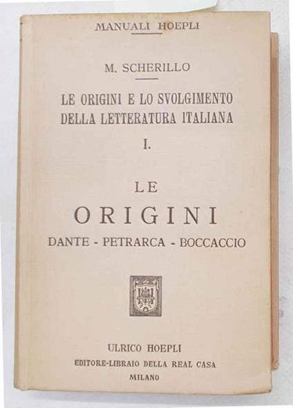 Le origini e lo svolgimento della letteratura italiana. I. Le origini. Dante - Petrarca - Boccaccio - Michele Scherillo - copertina