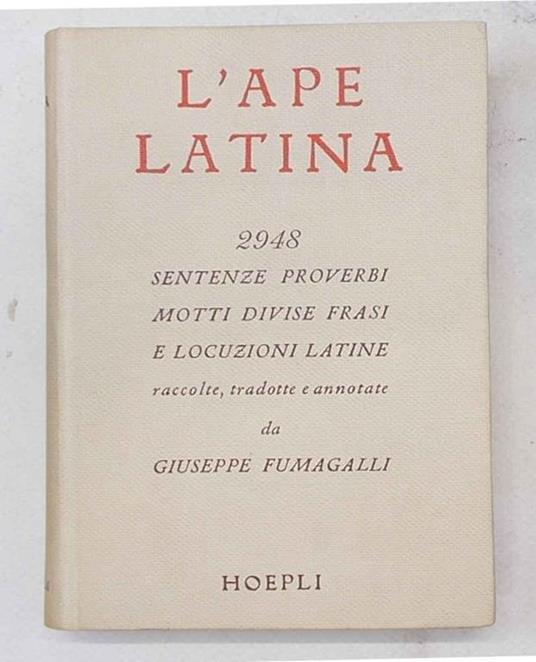 L' ape latina. Dizionarietto di 2948 sentenze, proverbi, motti, divise, frasi e locuzioni latine, ecc - Giuseppe Fumagalli - copertina