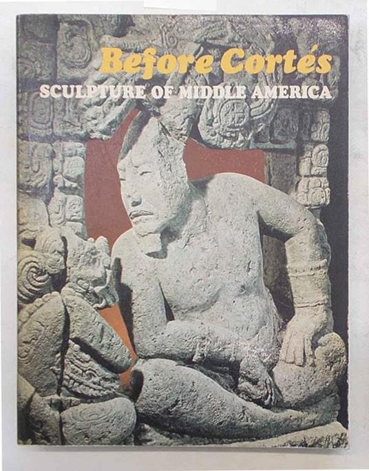 Before Cortés. Sculpture of middle America - copertina