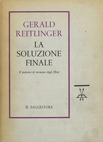 La SOLUZIONE FINALE. Il tentativo di sterminio degli Ebrei d'Europa 1939-1945 - Gerald Reitlinger - copertina