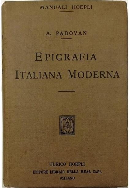 Epigrafia italiana moderna Iscrizioni onorarie e storiche Iscrizioni sepolcrali di uomini di donne di adolescenti e di bambini Iscrizioni bibliografiche dedicatorie - Adolfo Padovan - copertina
