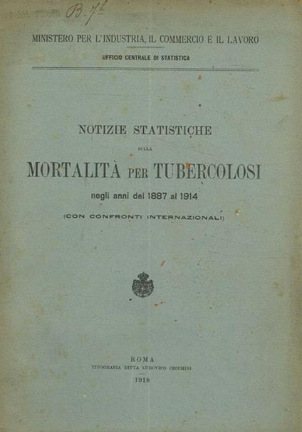 Notizie statistiche sulla mortalità per tubercolosi negli anni dal 1887 al 1914 (con confronti internazionali) - copertina