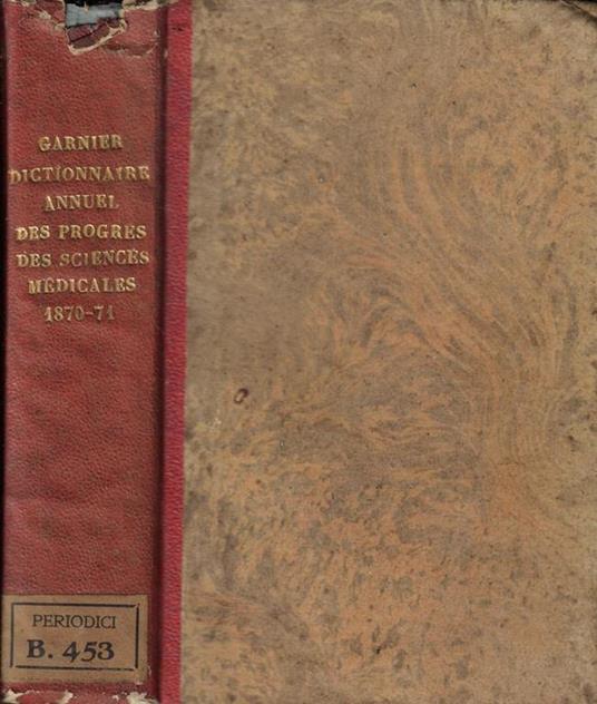 Dictionnaire Annuel des progres des Sciences et Institutions Medicales suite et complement de tous les dictionnaires 1870-1871 - copertina