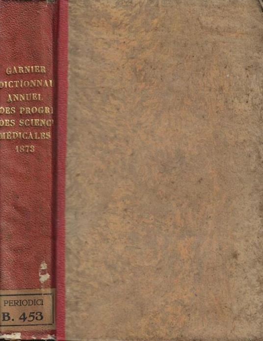 Dictionnaire Annuel des progres des Sciences et Institutions Medicales suite et complement de tous les dictionnaires 1873 - copertina