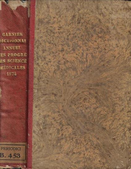 Dictionnaire Annuel des progres des Sciences et Institutions Medicales suite et complement de tous les dictionnaires 1874 - copertina