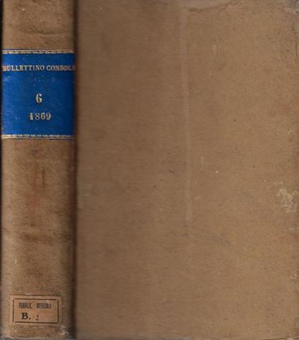Bollettino consolare pubblicato per cura del Ministero per gli affari esteri di S. M. il Re d'Italia Volume VI anno 1869 - copertina