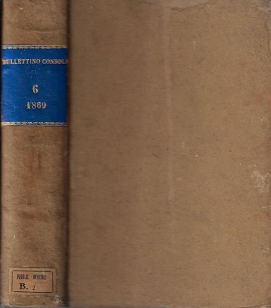 Bollettino consolare pubblicato per cura del Ministero per gli affari esteri di S. M. il Re d'Italia Volume VI anno 1869 - copertina
